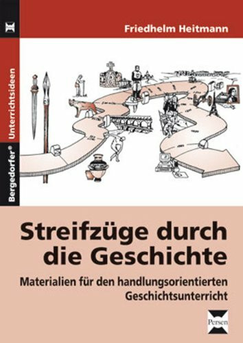 Streifzüge durch die Geschichte: Materialien für den handlungsorientierten Geschichichtsunterricht (7. bis 10. Klasse)