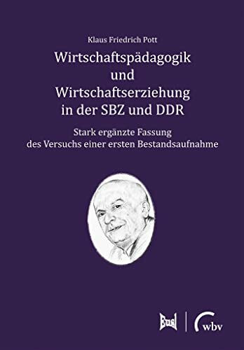 Wirtschaftspädagogik und Wirtschaftserziehung in der SBZ und DDR: Stark ergänzte Fassung des Versuchs einer ersten Bestandsaufnahme