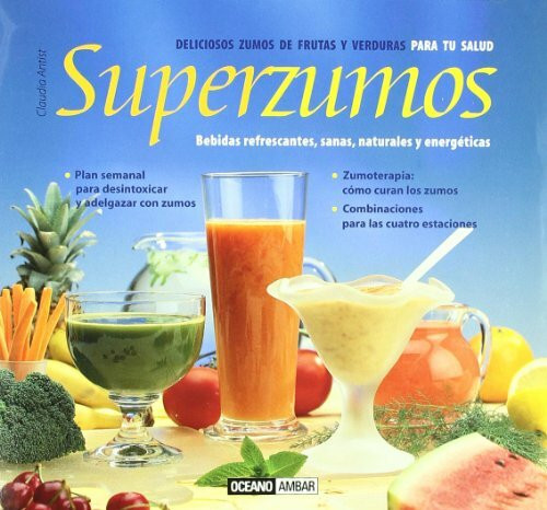 Superzumos, deliciosos zumos de frutas y verduras para tu salud : bebidas refrescantes, sanas, naturales y energéticas