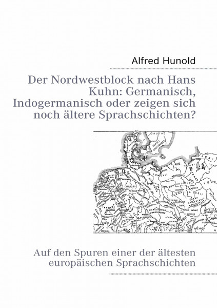 Der Nordwestblock nach Hans Kuhn: Germanisch, Indogermanisch oder zeigen sich noch ältere Sprachschichten?: Auf den Spuren einer der ältesten europäischen Sprachschichten