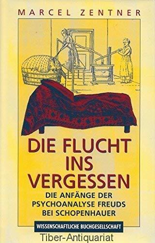 Flucht ins Vergessen: Die Anfänge der Psychoanalyse Freuds bei Schopenhauer Flucht ins Vergessen: Die Anfänge der Psychoanalyse Freuds bei Schopenhauer