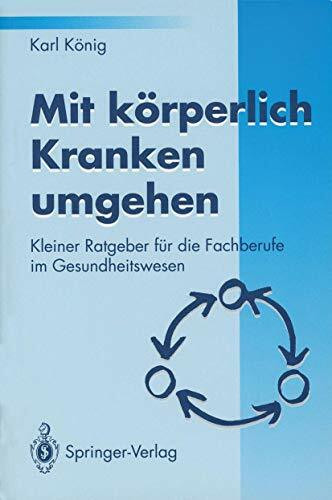 Mit körperlich Kranken umgehen: Kleiner Ratgeber Für Die Fachberufe Im Gesundheitswesen (German Edition)