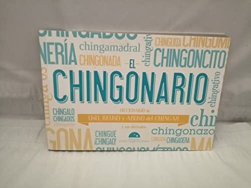 El chingonario: Diccionario de uso, reuso y abuso del Chingar y sus derivados/Dictionary of Use, Reuse and Abuse Fuck and its Derivatives