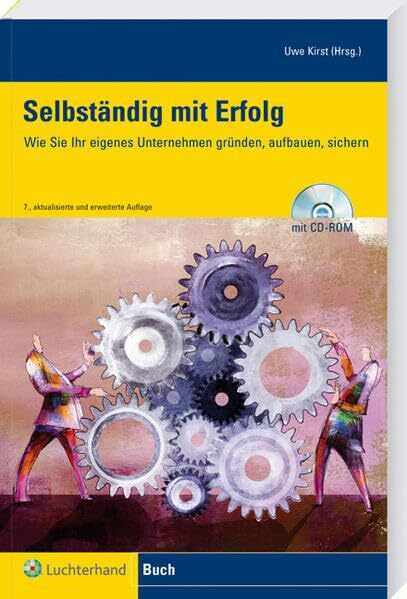 Selbständig mit Erfolg: Wie Sie Ihr eigenes Unternehmen gründen, aufbauen, sichern