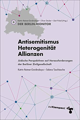 Antisemitismus – Heterogenität – Allianzen: Jüdische Perspektiven auf Herausforderungen der Berliner Zivilgesellschaft: Antisemitismus, Heterogenität, ... Zivilgesellschaft (Der Berlin-Monitor)