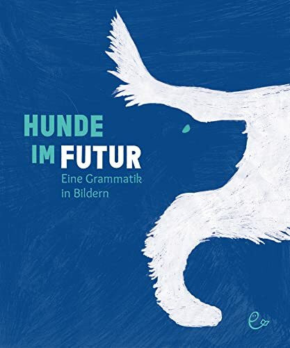 Hunde im Futur: Eine Grammatik in Bildern | Nominiert für den Dt. Jugendliteraturpreis (Sachbuch)