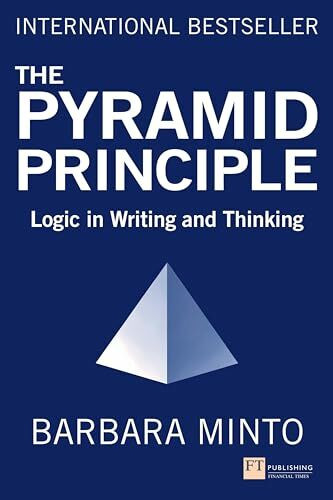 Pyramid Principle, The (Book): Logic in Writing and Thinking