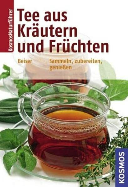 Tee aus Kräutern und Früchten: Sammeln, zubereiten, genießen