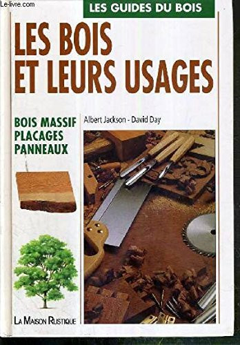 LES BOIS ET LEURS USAGES - BOIS MASSIF, PLACAGES, PANNEAUX: LES GUIDES DU BOIS