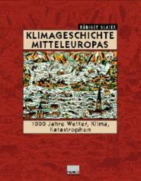 Klimageschichte Mitteleuropas: 1000 Jahre Wetter, Klima, Katastrophen