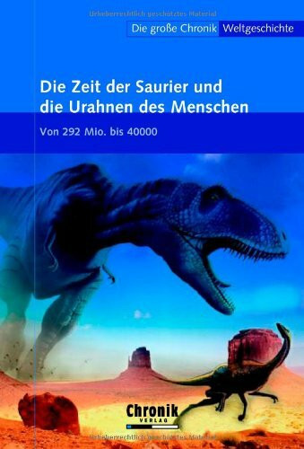 Die große Chronik der Weltgeschichte / Die Zeit der Saurier und die Urahnen der Menschen (Die große Chronik-Weltgeschichte)