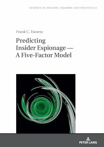 Predicting Insider Espionage — A Five-Factor Model (Studies in History, Memory and Politics, Band 51)