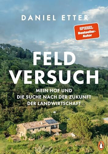 Feldversuch: Mein Hof und die Suche nach der Zukunft der Landwirtschaft - Mit zahlreichen Fotos des Autors und preisgekrönten Fotografen