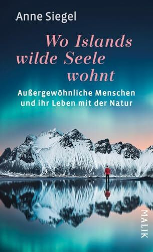 Wo Islands wilde Seele wohnt: Außergewöhnliche Menschen und ihr Leben mit der Natur | Spannende Biografien über Mut, Kreativität und Lebenslust