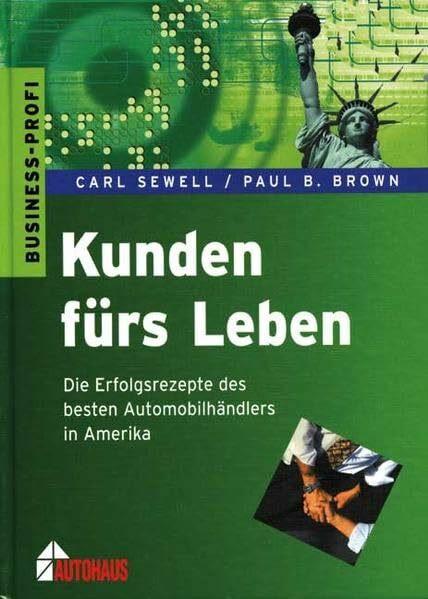 Kunden fürs Leben: Die Erfolgsrezepte des besten Automobilhändlers in Amerika (Betriebspraxis)