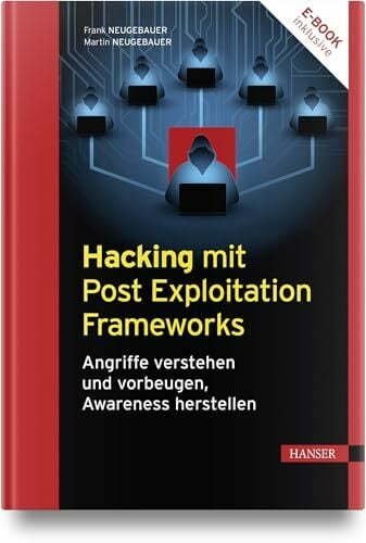 Hacking mit Post Exploitation Frameworks: Angriffe verstehen und vorbeugen, Awareness herstellen Hacking mit Post Exploitation Frameworks: Angriffe verstehen und vorbeugen, Awareness herstellen