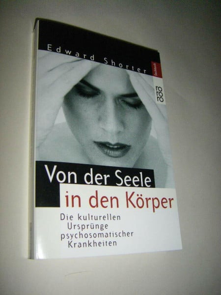 Von der Seele in den Körper: Die kulturellen Ursprünge psychosomatischer Erkrankungen (rororo sachbuch)