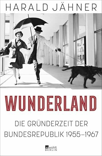 Wunderland: Die Gründerzeit der Bundesrepublik 1955–1967 | "Ein Höhepunkt dieses Bücherherbstes, ebenso unterhaltsam wie klug." Süddeutsche Zeitung