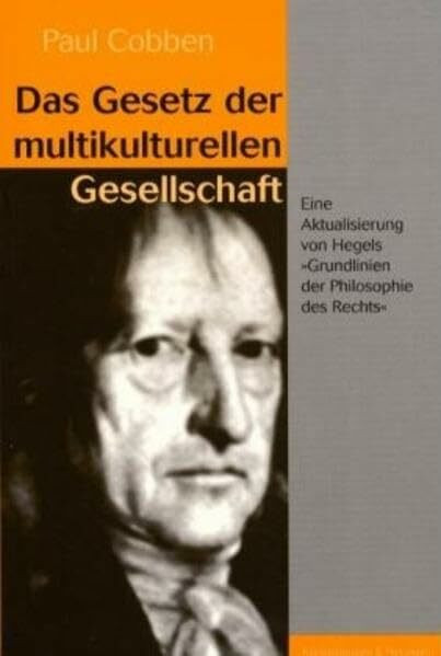 Das Gesetz der multikulturellen Gesellschaft: Eine Aktualisierung von Hegels "Grundlinien der Philosophie des Recht": Eine Aktualisierung von Hegels 'Grundlinien der Philosophie des Rechts'