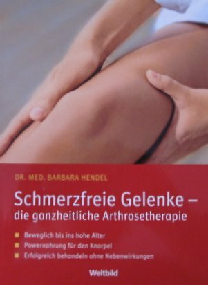 Schmerzfreie Gelenke - die ganzheitliche Arthrosetherapie Beweglich bis ins hohe Alter. Powernahrung für den Knorpel. Erfolgreich behandeln ohne Nebenwirkungen