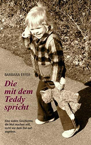 Die mit dem Teddy spricht: Die Reise unseres Lebens - Eine wahre Geschichte, die Mut machen will, nicht vor dem Ziel aufzugeben.