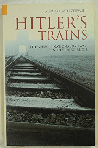 Hitler's Trains: The German National Railway and the Third Reich