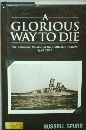 A glorious way to die: The kamikaze mission of the battleship Yamato, April 1945