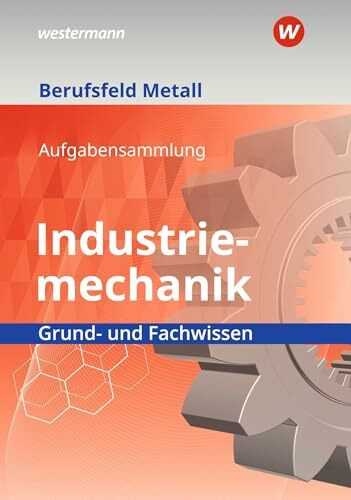 Berufsfeld Metall - Industriemechanik: Grund- und Fachwissen Aufgabensammlung