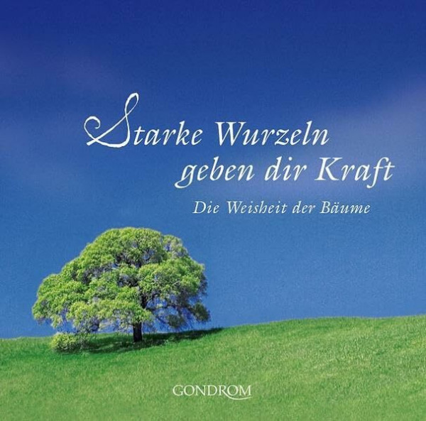 Starke Wurzeln geben dir Kraft: Die Weisheit der Bäume