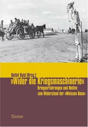 Wider die Kriegsmaschinerie: Kriegserfahrungen und Motive zum Widerstand der "Weissen Rose"