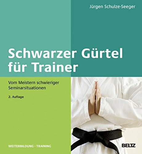 Schwarzer Gürtel für Trainer: Vom Meistern schwieriger Seminarsituationen (Beltz Weiterbildung)