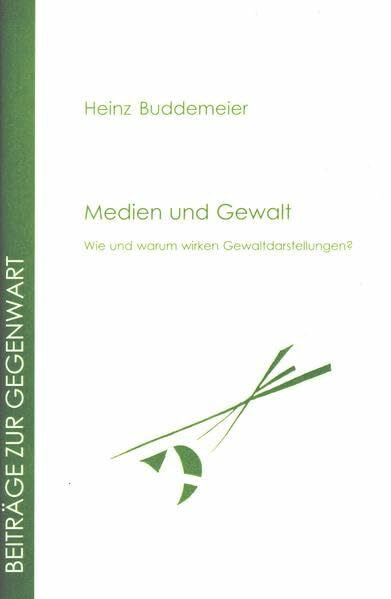 Medien und Gewalt: Wie und warum wirken Gewaltdarstellungen? (Beiträge zur Gegenwart)