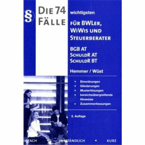 Die 74 wichtigsten Fälle BGB AT, Schuldrecht AT, Schuldrecht BT für BWLer: Stand: Juli 2011 (Skripten - Zivilrecht)