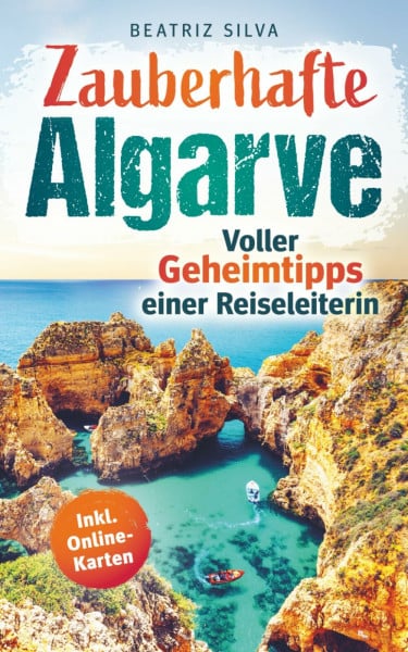 Zauberhafte Algarve: Voller Geheimtipps einer Reiseleiterin: Dein Reiseführer für eine unvergessliche Reise - Mit Top-Highlights, goldenen Steilküsten & versteckten Orten auch abseits vom Trubel
