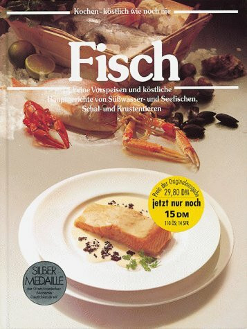 Fisch, Feine Vorspeisen und köstliche Hauptgerichte von Süßwasserfischen und Seefischen, Schaltieren und Krustentieren