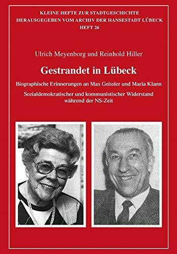 Gestrandet in Lübeck: Biographische Erinnerungen an Max Geissler und Maria Klann. Sozialdemokratischer und kommunistischer Widerstand während der NS-Zeit (Kleine Hefte zur Stadtgeschichte)