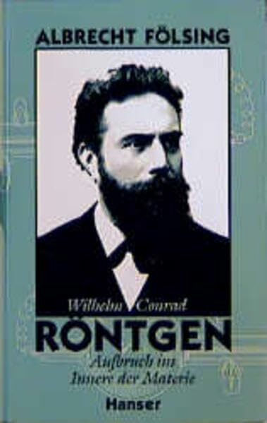 Wilhelm Conrad Röntgen: Aufbruch ins Innere der Materie. Biographie