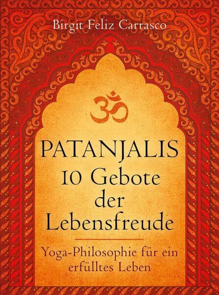 Patanjalis 10 Gebote der Lebensfreude: Yoga-Philosophie für ein erfülltes Leben