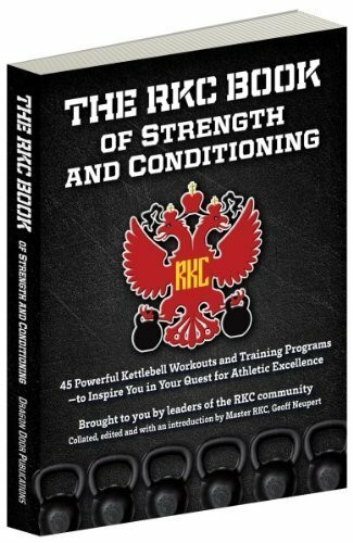 The RKC Book of Strength and Conditioning - 45 Powerful Kettlebell Workouts and Training Programs — to Inspire You in Your Quest for Athletic Excellence Brought to you by leaders of the RKC community