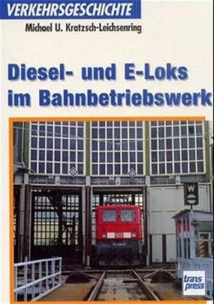 Diesel- und E-Loks im Bahnbetriebswerk: Verkehrsgeschichte (Transpress Verkehrsgeschichte)