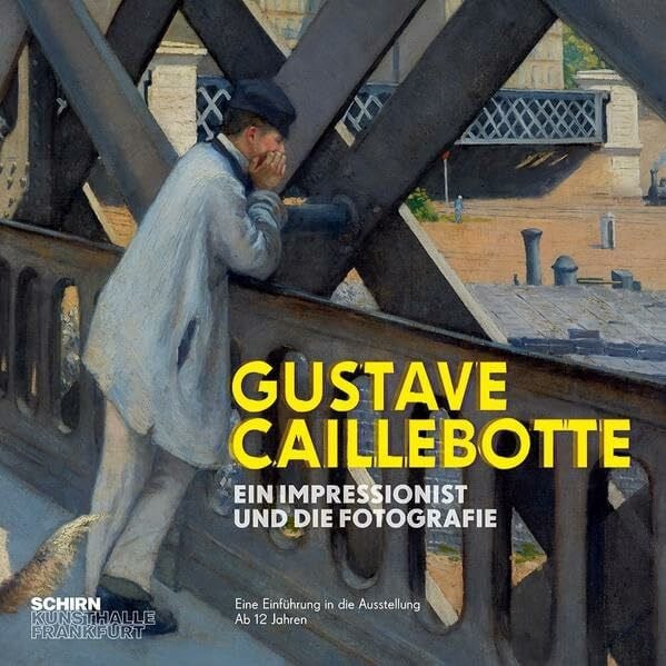 Gustave Caillebotte. Ein Impressionist und die Fotografie: Eine Einführung in die Ausstellung - ab 12 Jahren (Begleithefte: Schirn Kunsthalle)