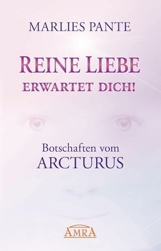 REINE LIEBE ERWARTET DICH! Botschaften vom Arcturus REINE LIEBE ERWARTET DICH! Botschaften vom Arcturus