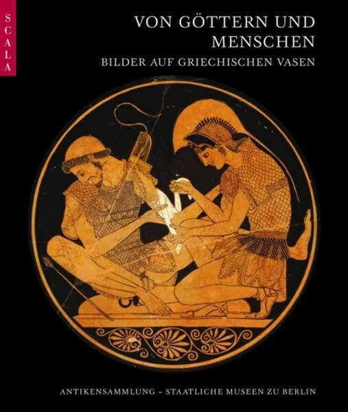 Von Göttern und Menschen: Bilder auf griechischen Vasen. Antikensammlung Staatliche Museen zu Berlin