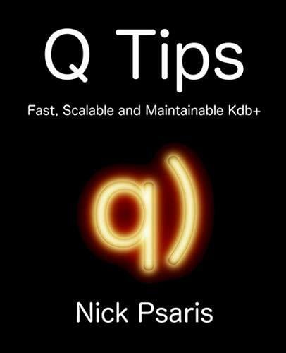 Q Tips: Fast, Scalable and Maintainable Kdb+ Q Tips: Fast, Scalable and Maintainable Kdb+