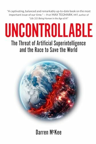 Uncontrollable: The Threat of Artificial Superintelligence and the Race to Save the World Uncontrollable: The Threat of Artificial Superintelligence and the Race to Save the World