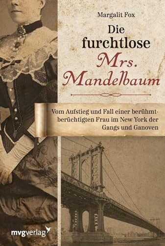 Die furchtlose Mrs. Mandelbaum: Vom Aufstieg und Fall einer berühmt-berüchtigten Frau im New York der Gangs und Ganoven