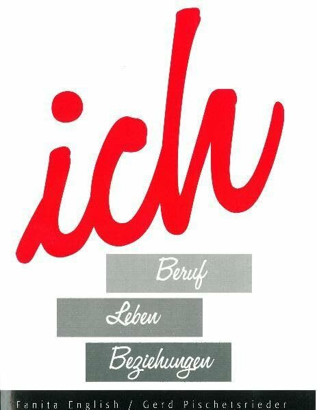 ICH - Beruf, Leben, Beziehungen: Orientierungshilfen für Beziehungen und Verhalten im beruf