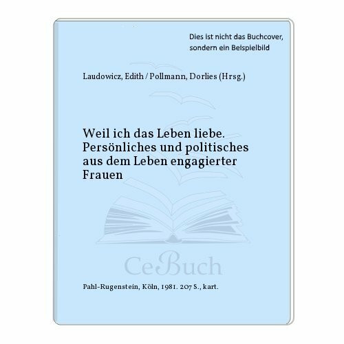Weil ich das Leben liebe. ...Aus dem Leben engagierter Frauen