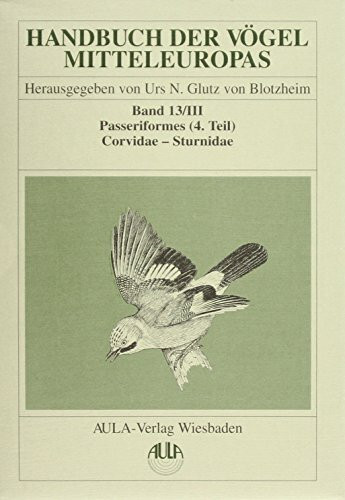 Handbuch der Vögel Mitteleuropas, 14 Bde. in Tl.-Bdn., Reg.-Bd. u. Kompendium, Bd.13/3, Passeriformes: Passeriformes. 4. Teil / Corvidae - Sturnidae