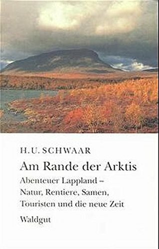 Am Rande der Arktis. Abenteuer Lappland - Natur, Rentiere, Samen, Touristen und die neue Zeit